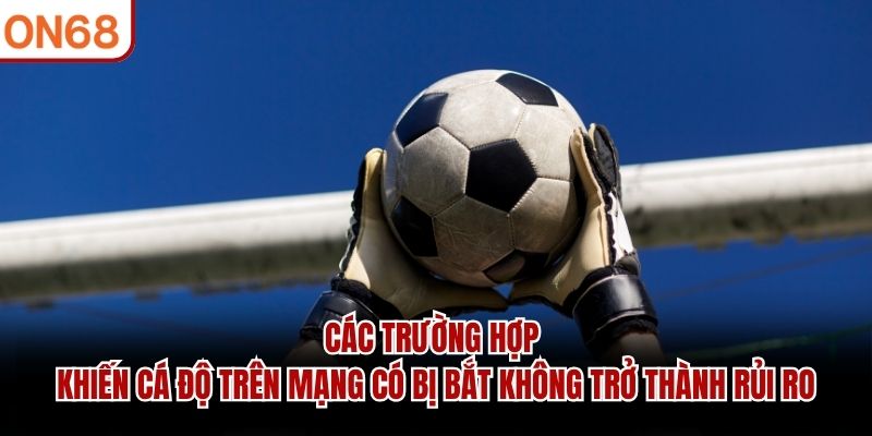 cá độ trên mạng có bị bắt không