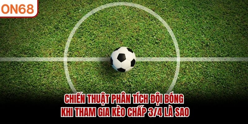 Chiến thuật phân tích đội bóng khi tham gia kèo chấp 3/4 là sao kèo chấp 3/4 là sao