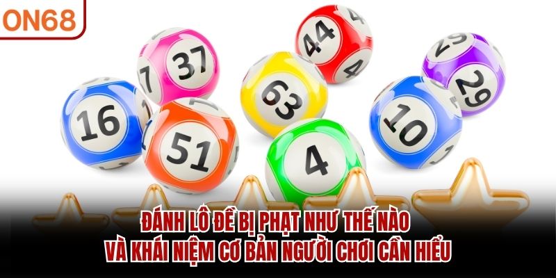 Đánh lô đề bị phạt như thế nào và khái niệm cơ bản người chơi cần hiểu đánh lô đề bị phạt như thế nào