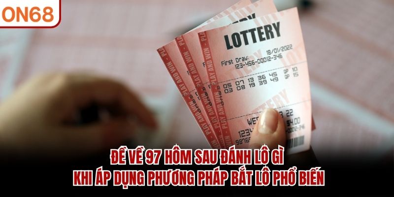 Đề về 97 hôm sau đánh lô gì khi áp dụng phương pháp bắt lô phổ biến đề về 97 hôm sau đánh lô gì