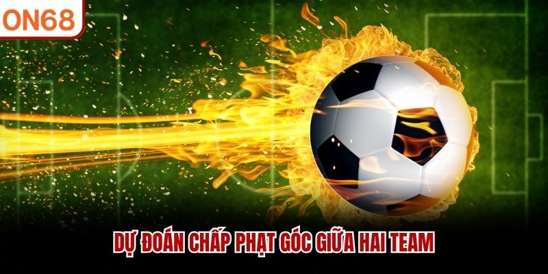 Dự đoán chấp phạt góc giữa hai team kèo phạt góc là gì