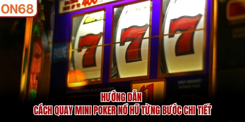 Hướng dẫn cách quay mini poker nổ hũ từng bước chi tiết cách quay mini poker nổ hũ