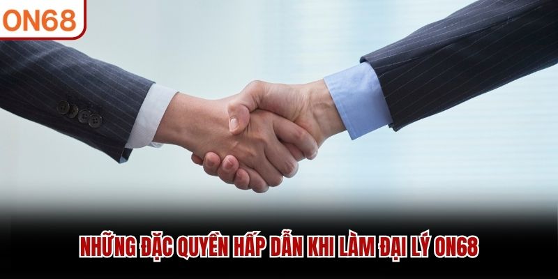 Những đặc quyền hấp dẫn khi làm đại lý ON68 đại lý on68