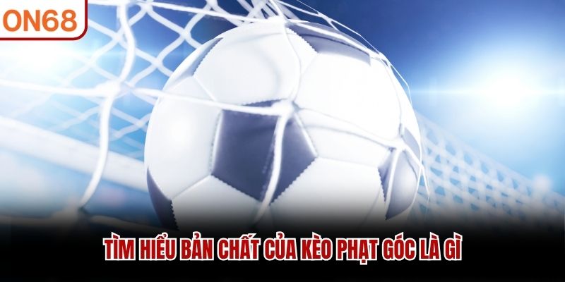Tìm hiểu bản chất của kèo phạt góc là gì kèo phạt góc là gì